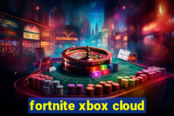 fortnite xbox cloud